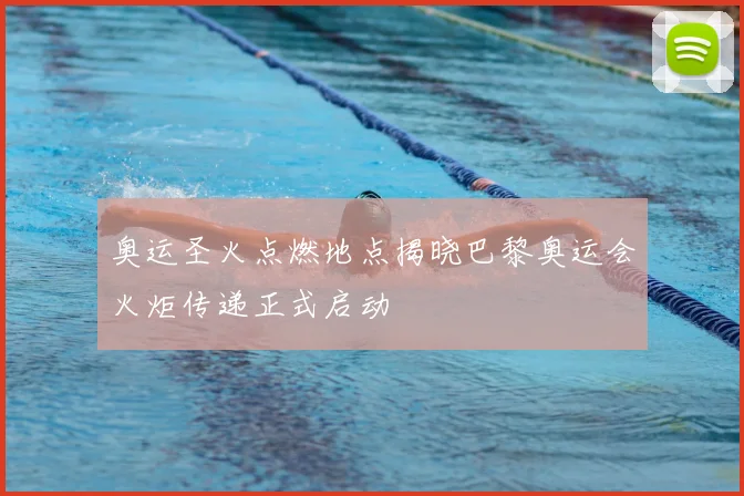 奥运圣火点燃地点揭晓巴黎奥运会火炬传递正式启动