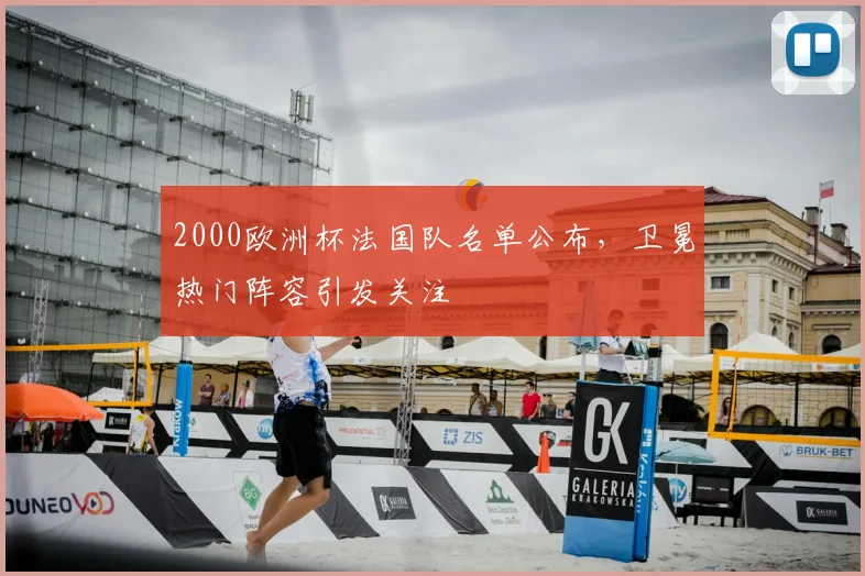 2000欧洲杯法国队名单公布,卫冕热门阵容引发关注