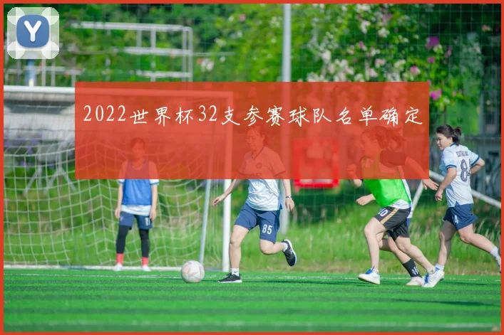 2022世界杯32支参赛球队名单确定