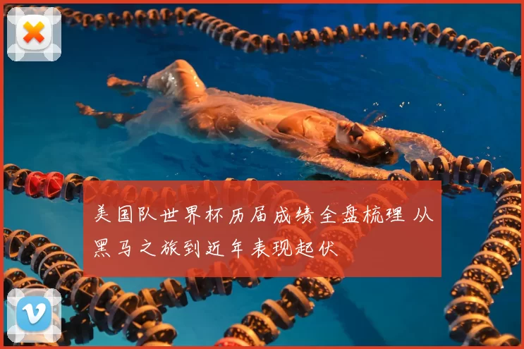 美国队世界杯历届成绩全盘梳理 从黑马之旅到近年表现起伏