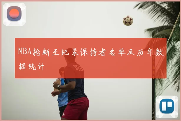 NBA抢断王纪录保持者名单及历年数据统计
