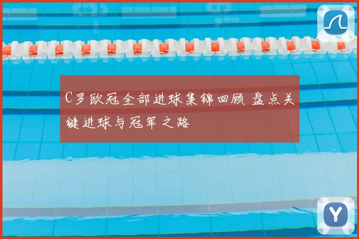 C罗欧冠全部进球集锦回顾 盘点关键进球与冠军之路